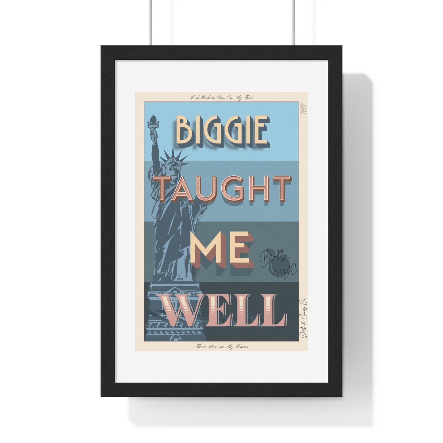 Biggie taught me well:"I'd rather die on my feet, than die on my knees" Stylish poster artwork for any room.  Premium Framed Vertical Poster