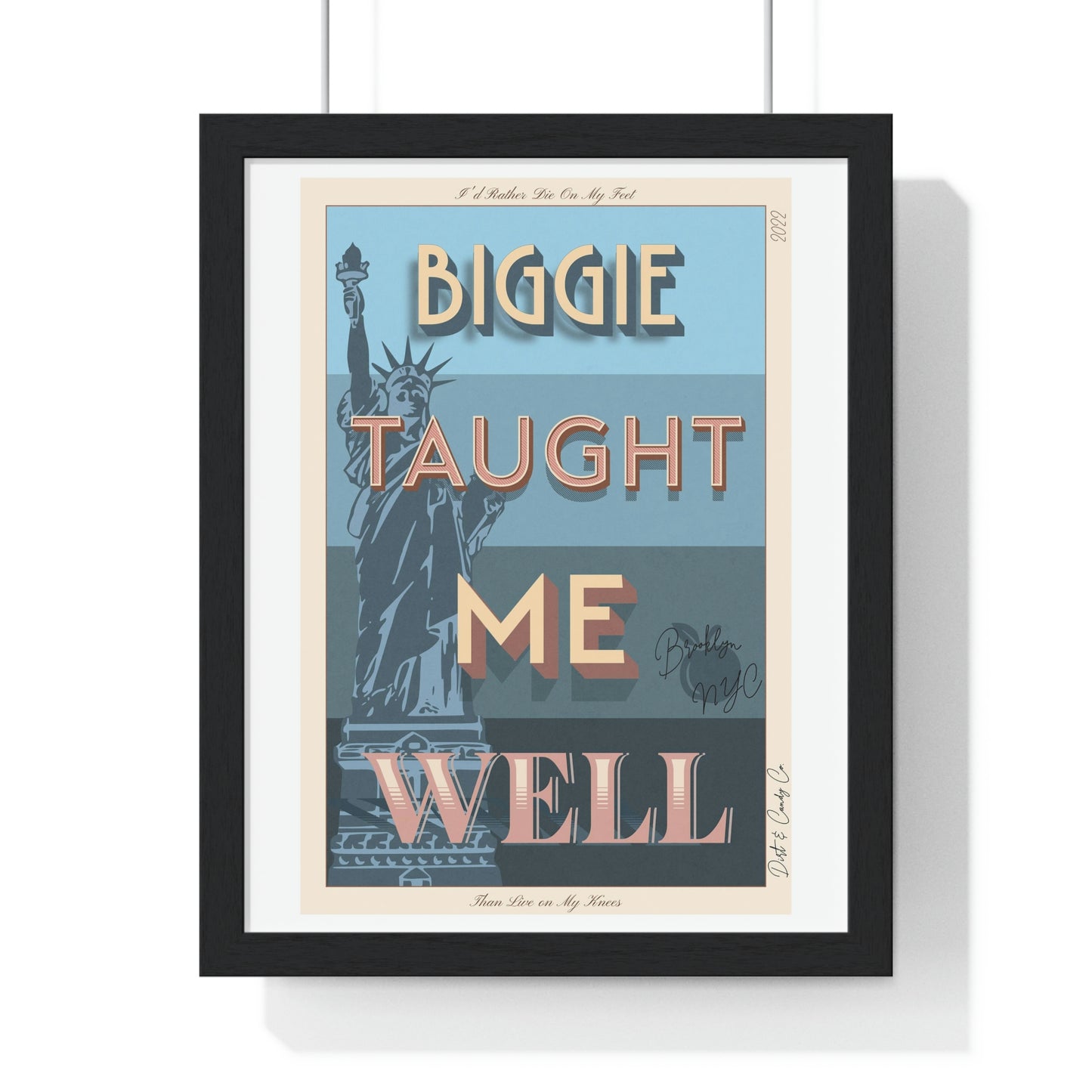 Biggie taught me well:"I'd rather die on my feet, than die on my knees" Stylish poster artwork for any room.  Premium Framed Vertical Poster