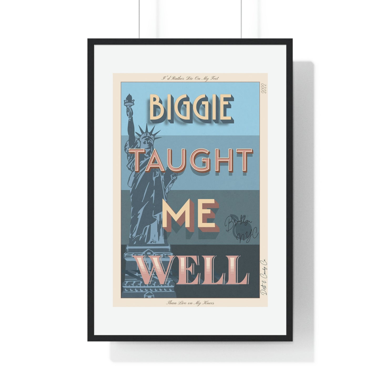 Biggie taught me well:"I'd rather die on my feet, than die on my knees" Stylish poster artwork for any room.  Premium Framed Vertical Poster