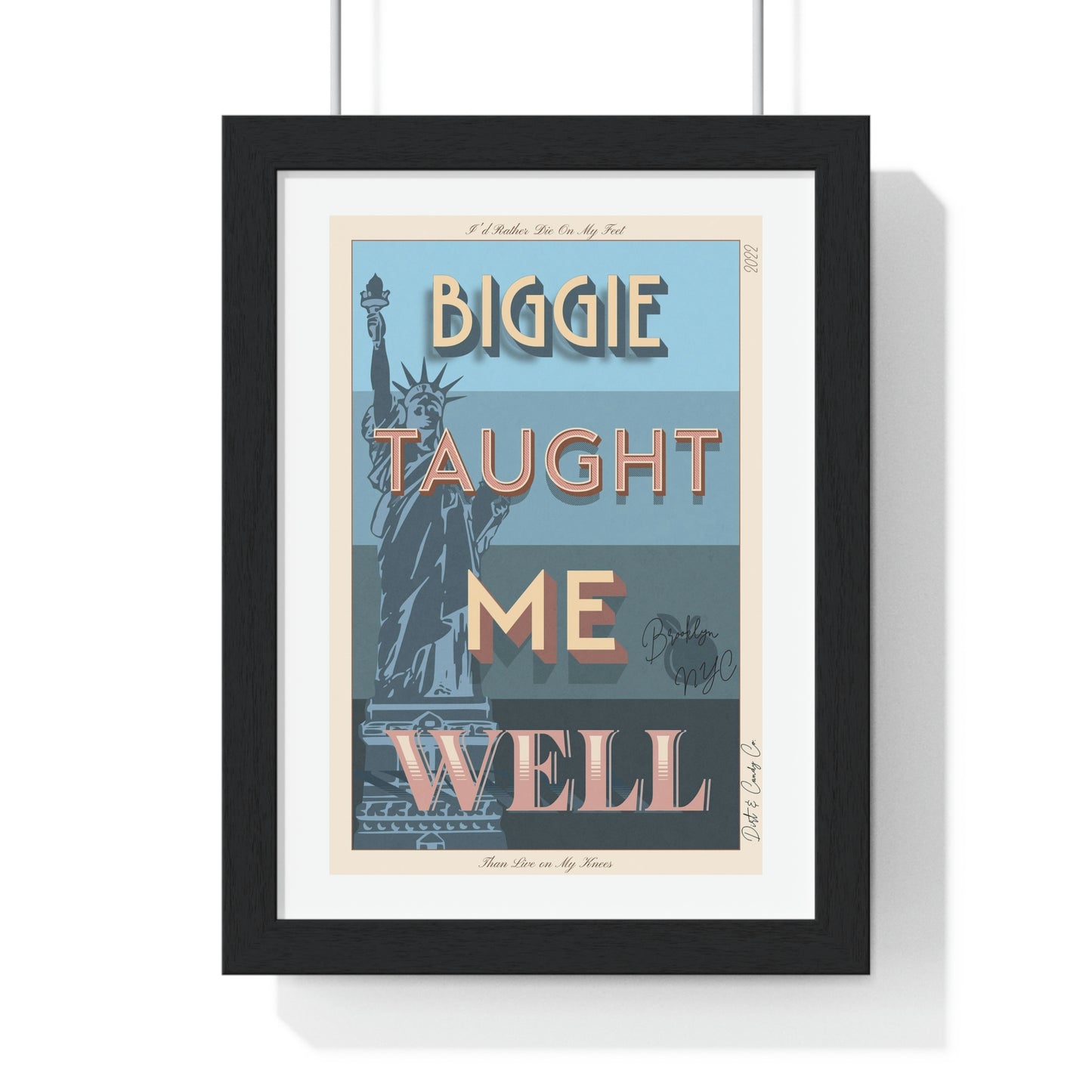 Biggie taught me well:"I'd rather die on my feet, than die on my knees" Stylish poster artwork for any room.  Premium Framed Vertical Poster