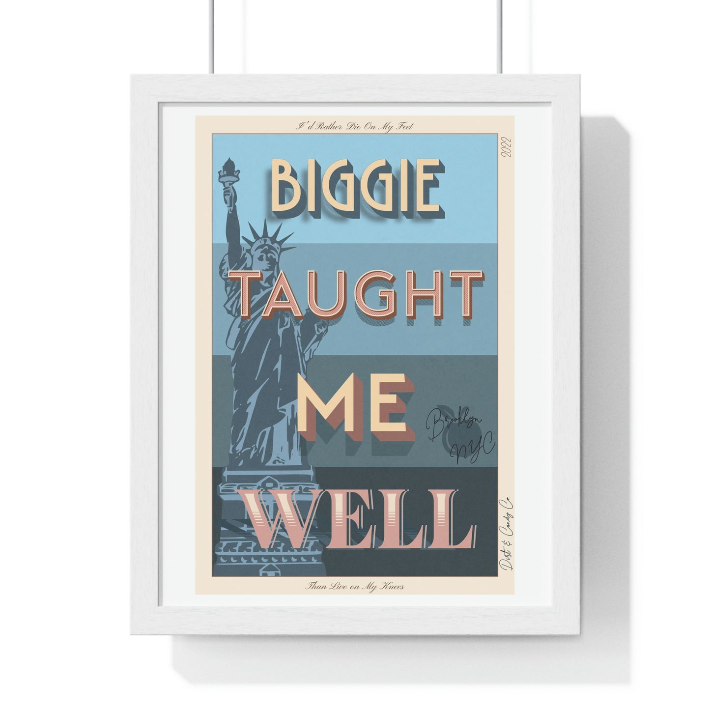 Biggie taught me well:"I'd rather die on my feet, than die on my knees" Stylish poster artwork for any room.  Premium Framed Vertical Poster