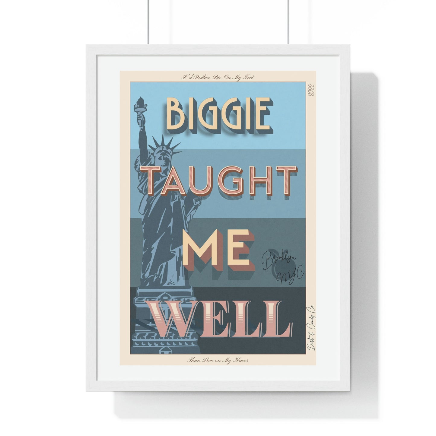 Biggie taught me well:"I'd rather die on my feet, than die on my knees" Stylish poster artwork for any room.  Premium Framed Vertical Poster