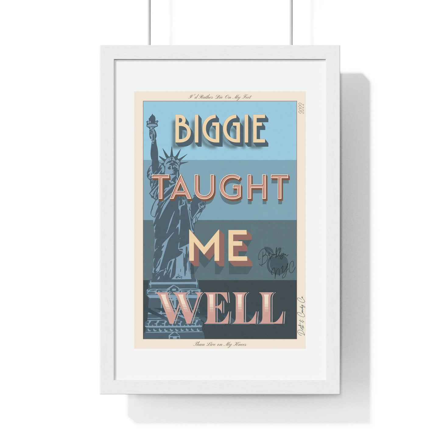 Biggie taught me well:"I'd rather die on my feet, than die on my knees" Stylish poster artwork for any room.  Premium Framed Vertical Poster