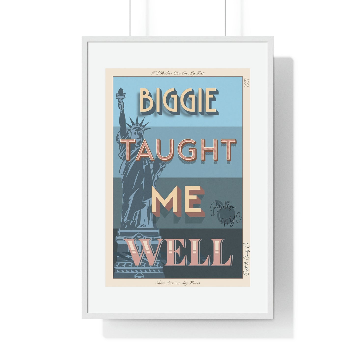 Biggie taught me well:"I'd rather die on my feet, than die on my knees" Stylish poster artwork for any room.  Premium Framed Vertical Poster