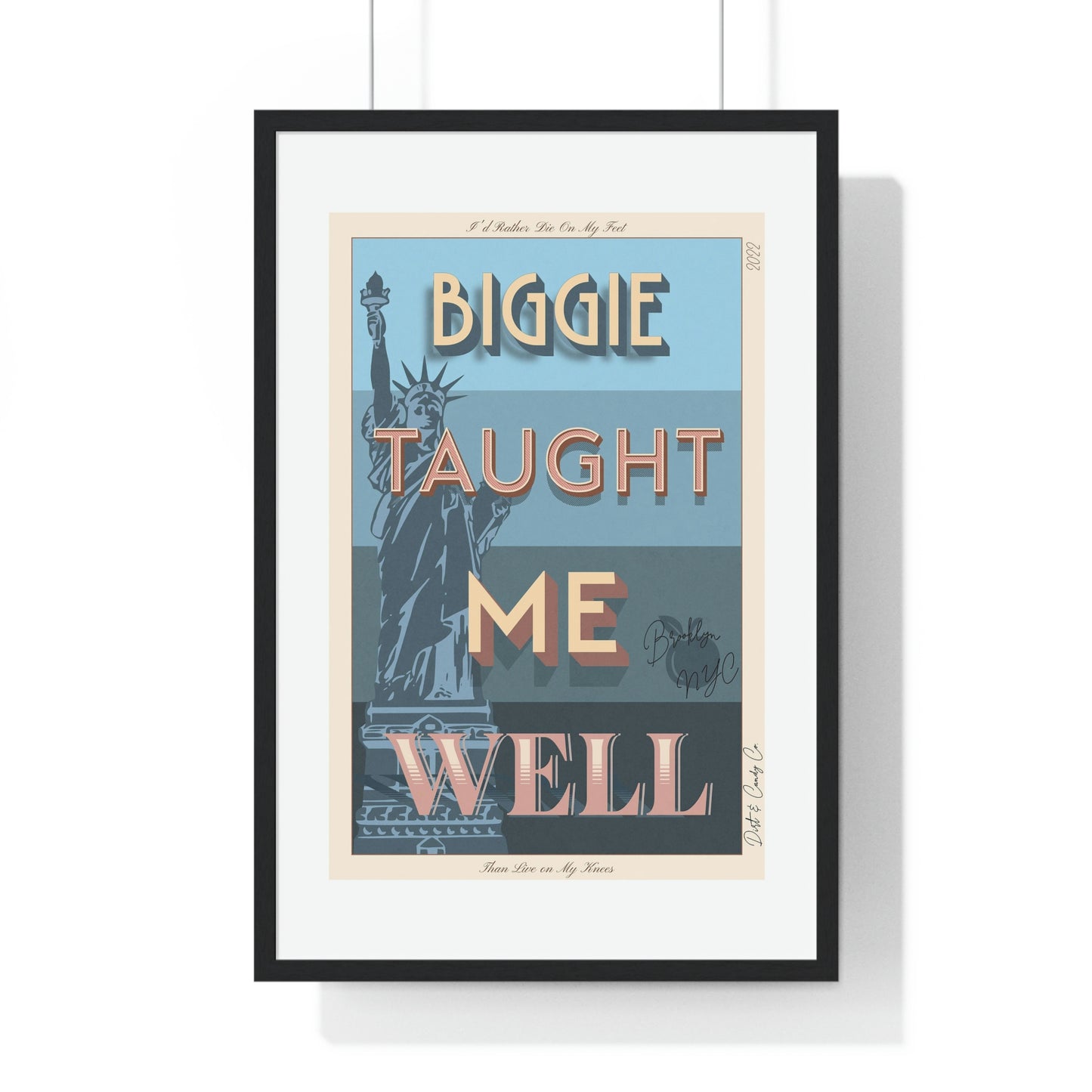 Biggie taught me well:"I'd rather die on my feet, than die on my knees" Stylish poster artwork for any room.  Premium Framed Vertical Poster