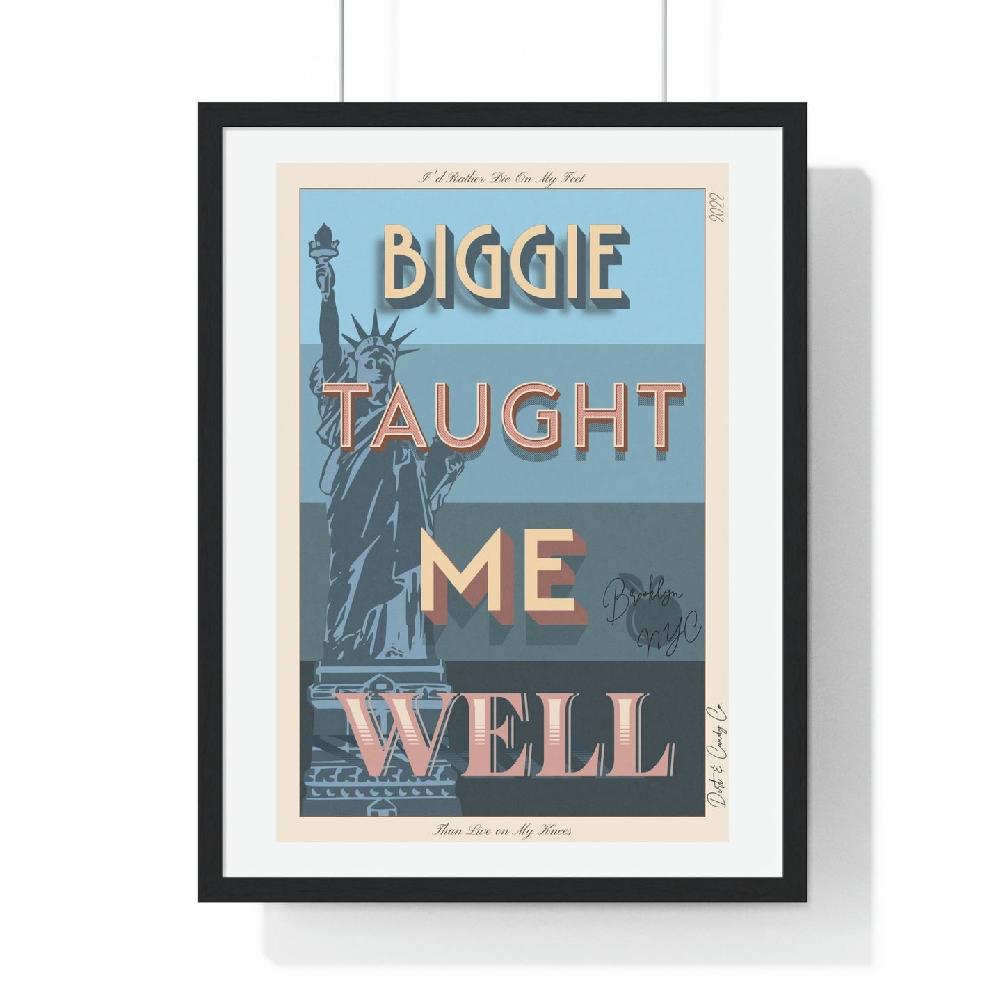 Biggie taught me well:"I'd rather die on my feet, than die on my knees" Stylish poster artwork for any room.  Premium Framed Vertical Poster